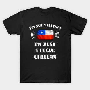 I'm Not Yelling I'm A Proud Chilean - Gift for Chilean With Roots From Chile T-Shirt